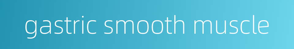 gastric smooth muscle的同义词