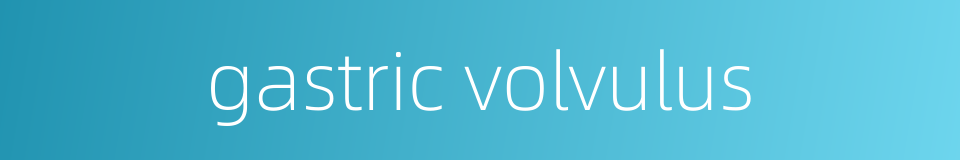gastric volvulus的同义词