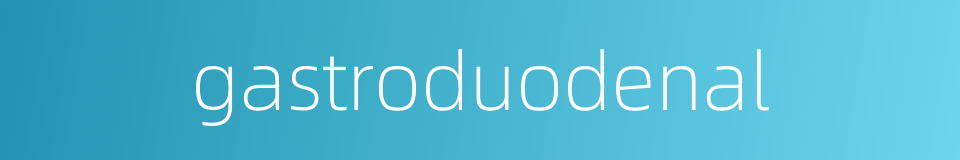 gastroduodenal的同义词