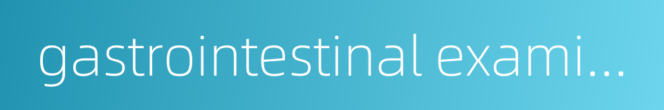 gastrointestinal examination的同义词