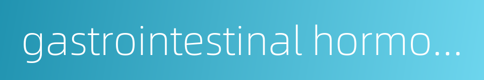 gastrointestinal hormone的同义词