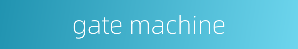 gate machine的同义词