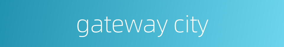gateway city的同义词