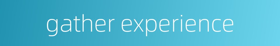 gather experience的同义词