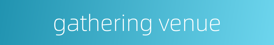 gathering venue的同义词