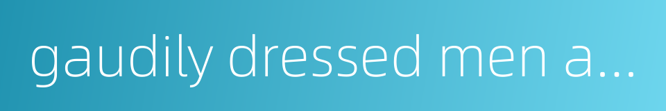 gaudily dressed men and women的同义词