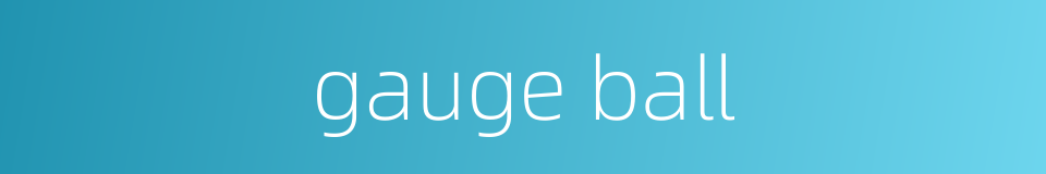 gauge ball的同义词