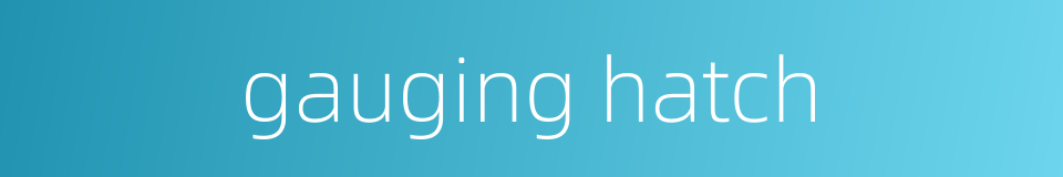 gauging hatch的同义词