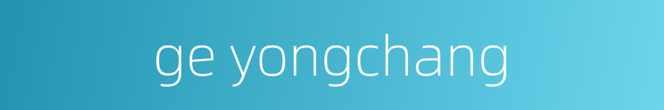 ge yongchang的同义词