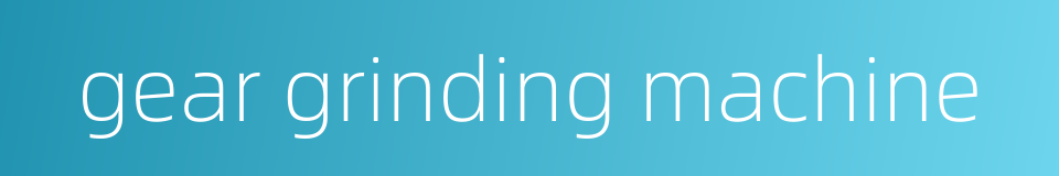 gear grinding machine的同义词