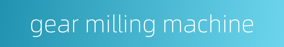 gear milling machine的同义词