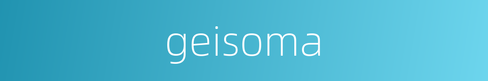 geisoma的同义词