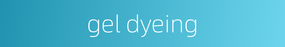 gel dyeing的同义词