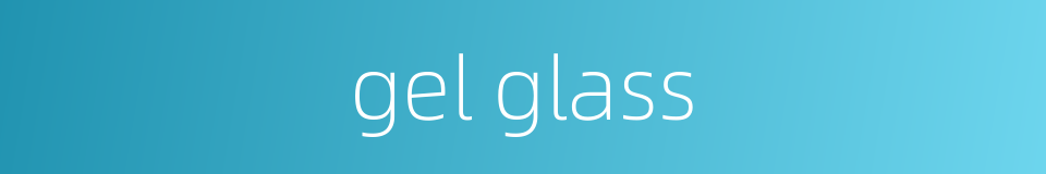 gel glass的同义词