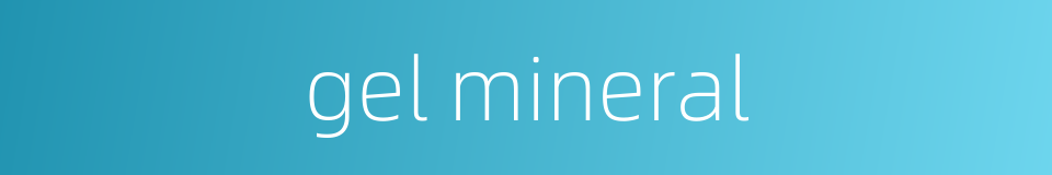gel mineral的同义词