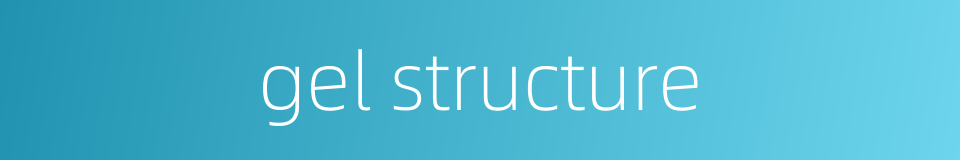 gel structure的同义词