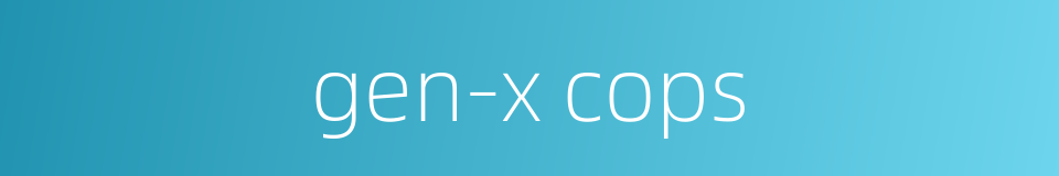 gen-x cops的同义词