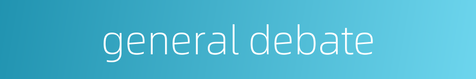 general debate的同义词