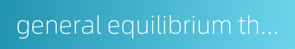 general equilibrium theory的同义词