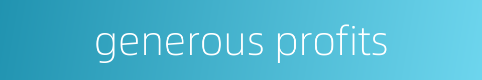 generous profits的同义词