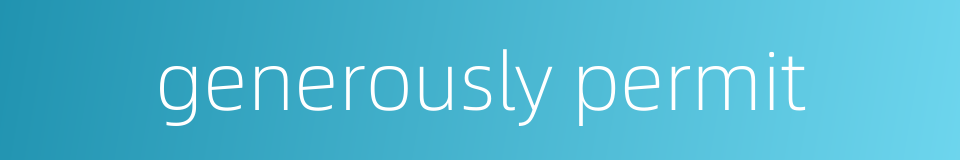 generously permit的同义词