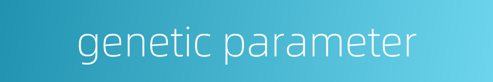 genetic parameter的同义词
