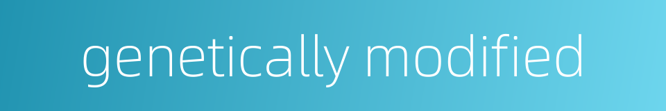 genetically modified的同义词
