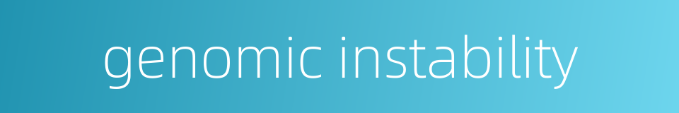 genomic instability的同义词