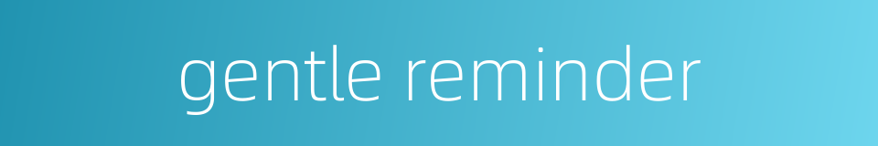 gentle reminder的同义词