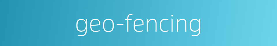 geo-fencing的同义词