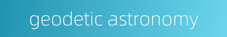 geodetic astronomy的同义词