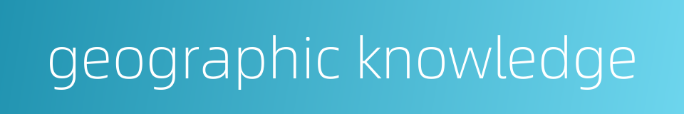 geographic knowledge的同义词
