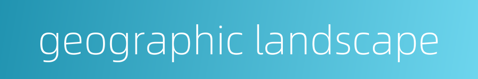 geographic landscape的同义词