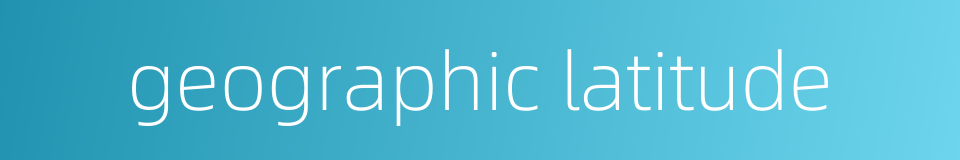 geographic latitude的同义词