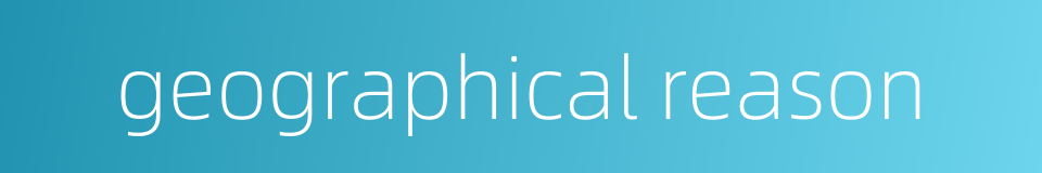 geographical reason的同义词