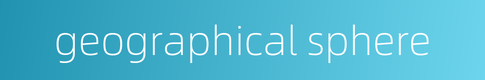 geographical sphere的同义词