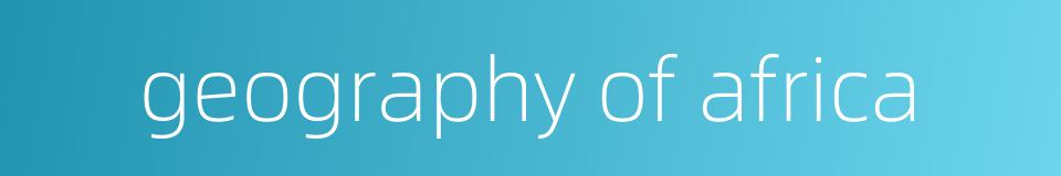 geography of africa的同义词