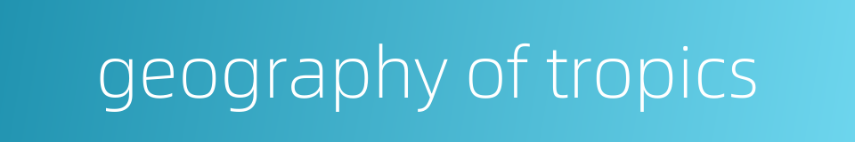 geography of tropics的同义词