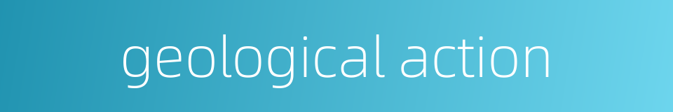 geological action的同义词