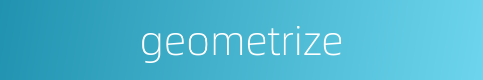 geometrize的同义词