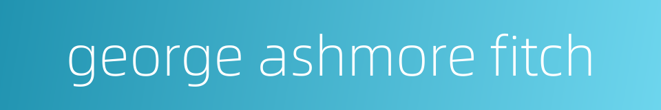 george ashmore fitch的同义词