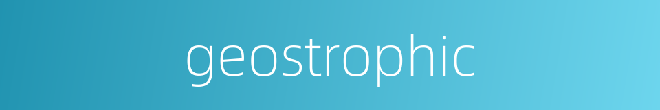 geostrophic的同义词