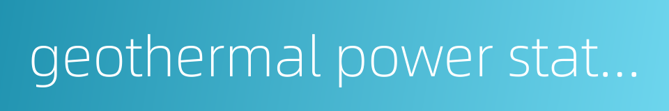 geothermal power station的同义词
