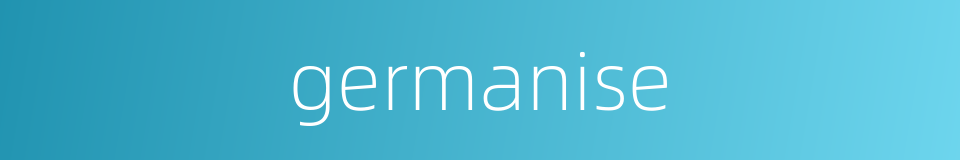 germanise的同义词