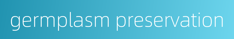 germplasm preservation的同义词