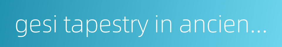 gesi tapestry in ancient china的同义词