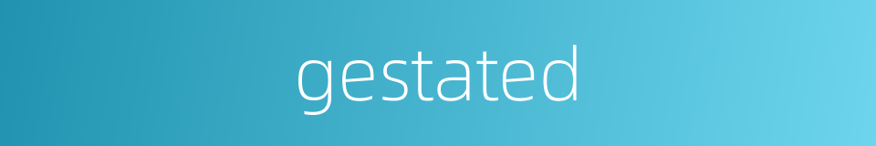 gestated的同义词