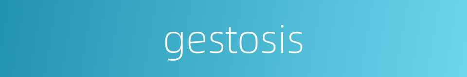 gestosis的同义词