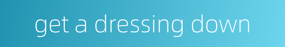 get a dressing down的同义词