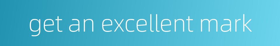 get an excellent mark的同义词